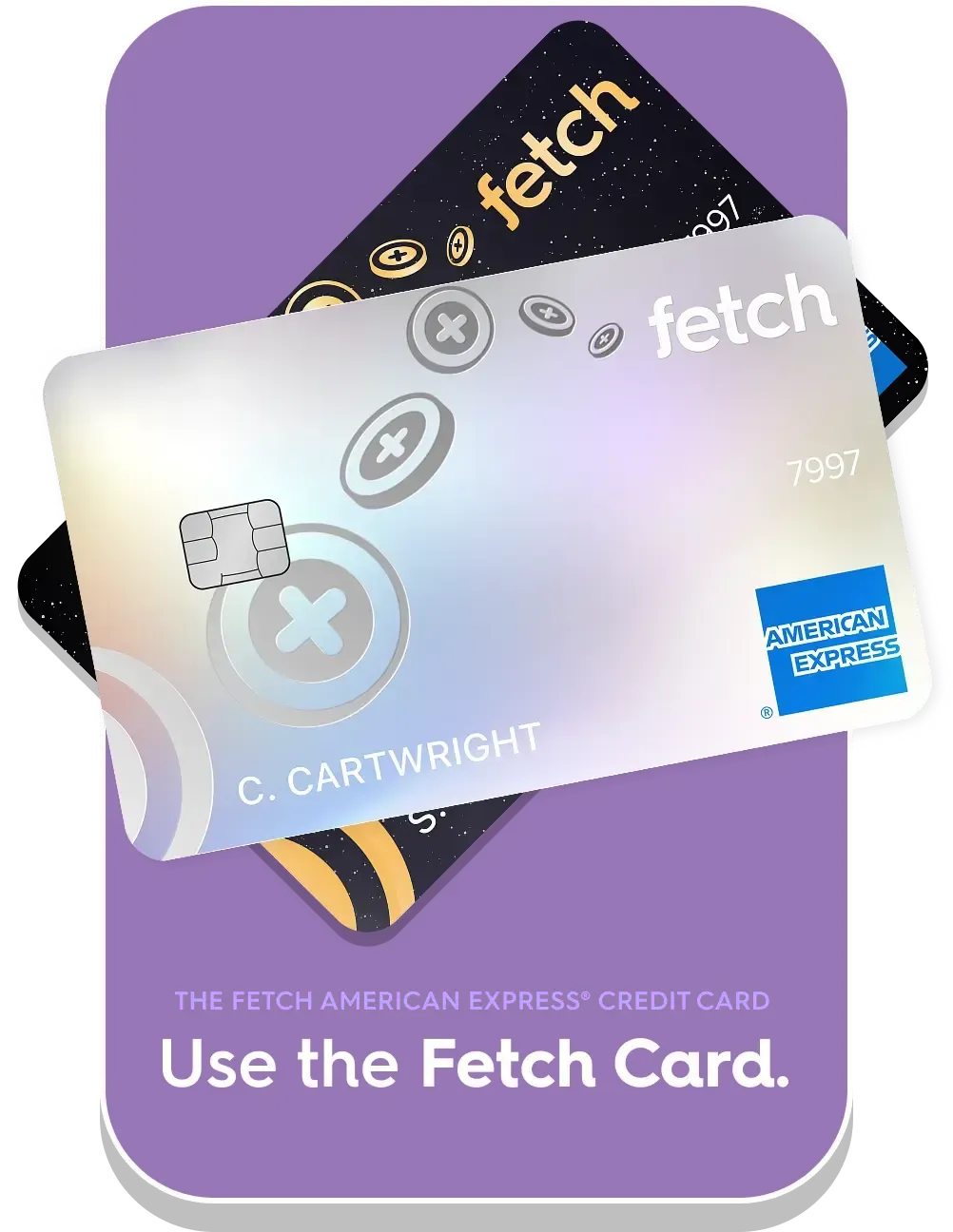 The Fetch American Express Credit Card. Use the Fetch Card.